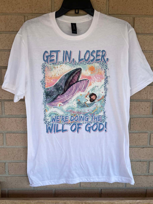 Get in, loser, we're doing the will of God tee