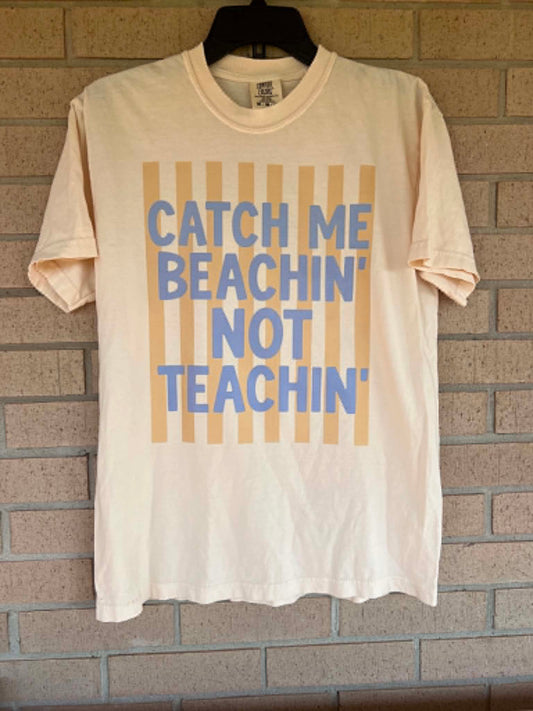 Catch me beachin' not teachin' tee