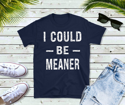 I could be meaner tee