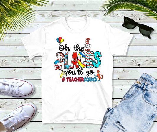 Oh the places you'll go #teachersquad shirt
