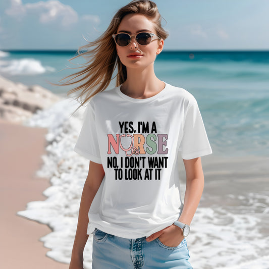 Yes I'm A Nurse No I Don't Want to look at it tee