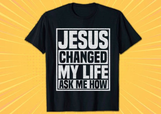 Jesus changed my life ask me how shirt