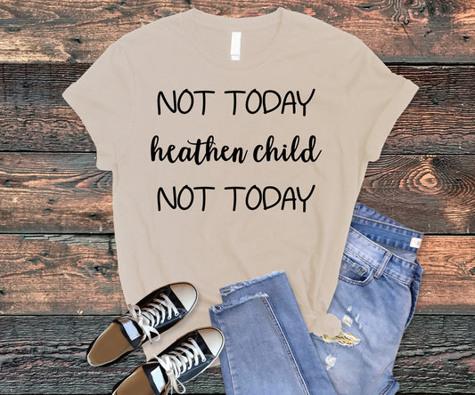Not today heathen child not today tee