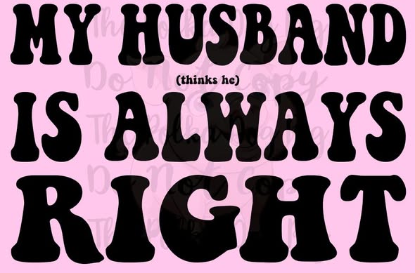 My Husband (thinks he) Is Always Right Tee