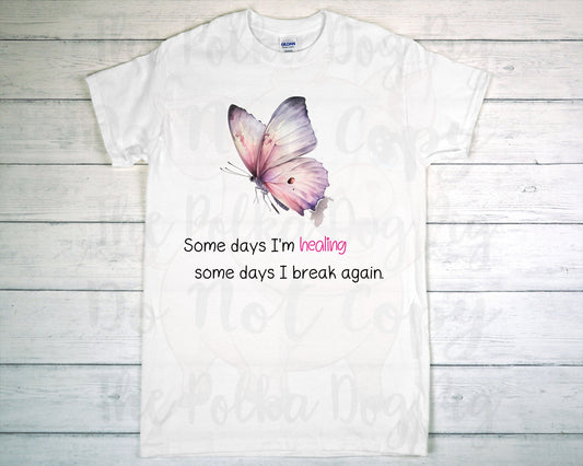 Some Days I'm Healing some days I break again tee with butterfly