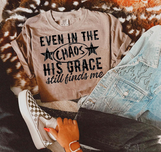 Even in the chaos his grace still finds me tee