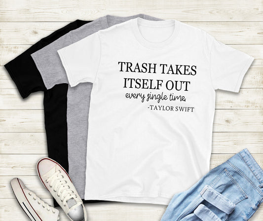 trash takes itself out every single time -taylor swift tee