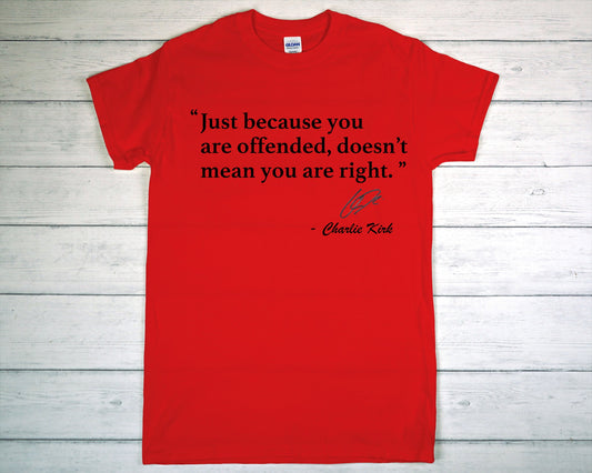 Just because you are offended, doesn't mean you are right tee