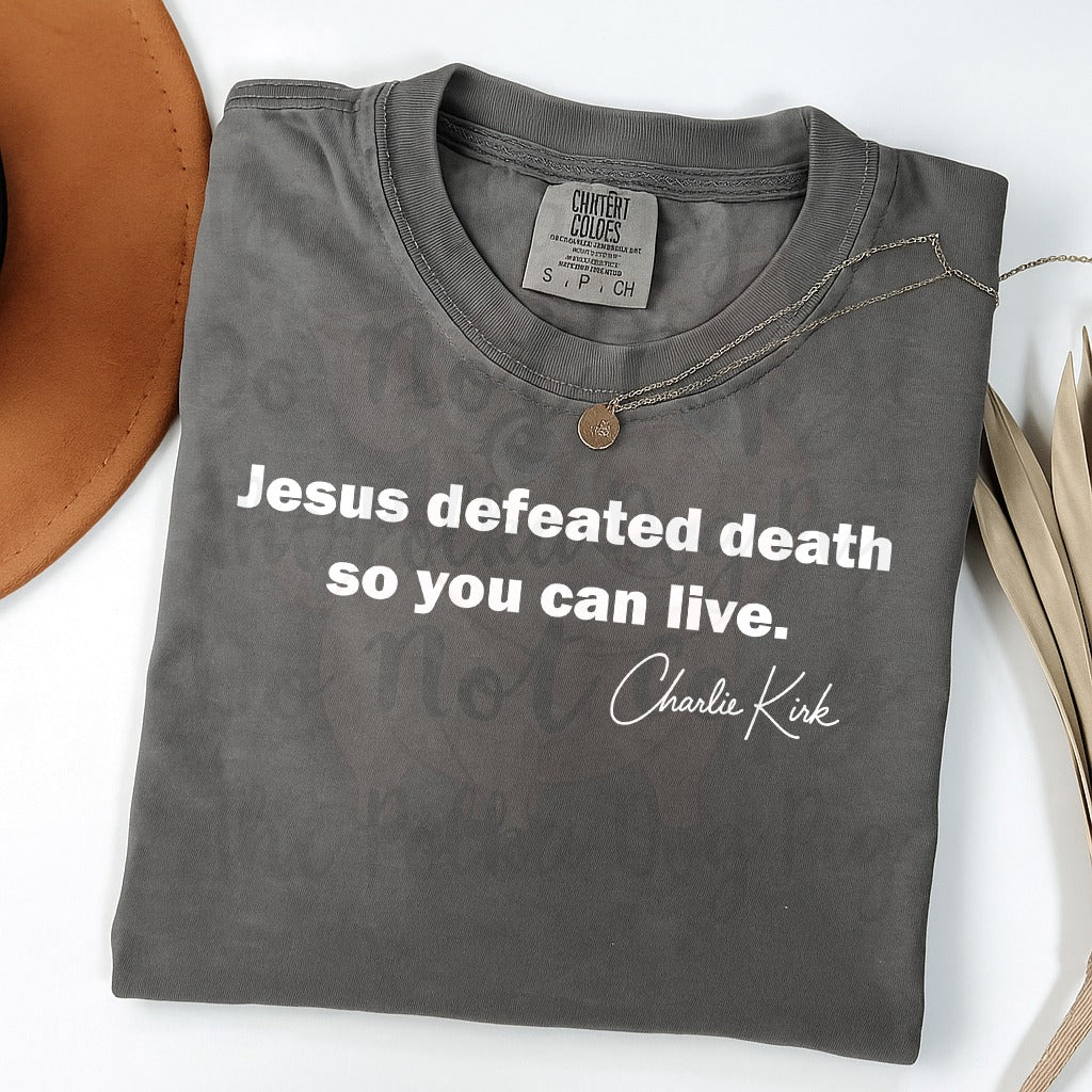 Jesus defeated death so you can live -Charlie kirk tee