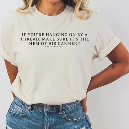 If you are hanging by a thread make sure its the hem of his garment tee