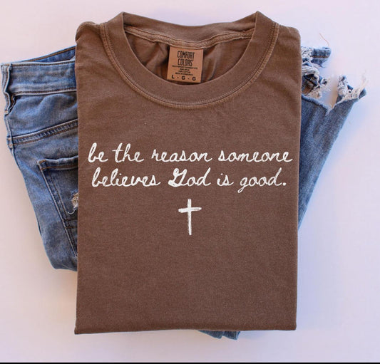 Be the reason someone believes god is good tee