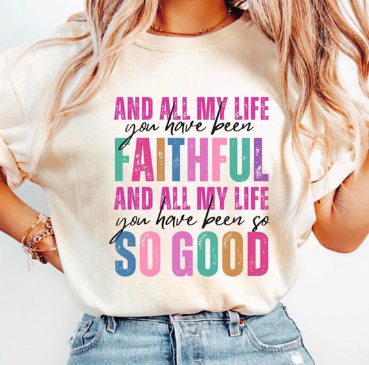 And all my life you have been faithful tee