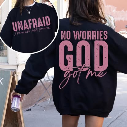 Unafraid no worries God got me sweatshirt