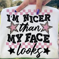 I’m nicer than my face looks tee
