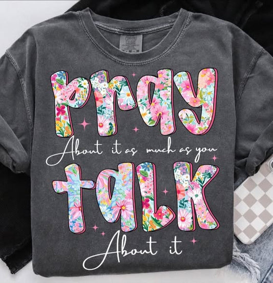 Pray about it as much as you talk about it tee