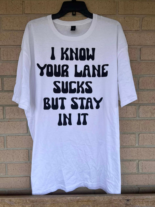 i know your lane sucks but stay in it tee