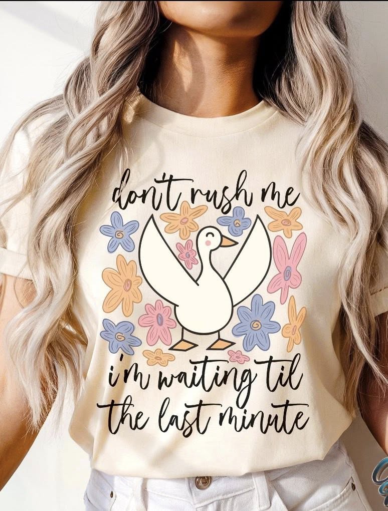 Don’t rush me I'm waiting till the last minute tee