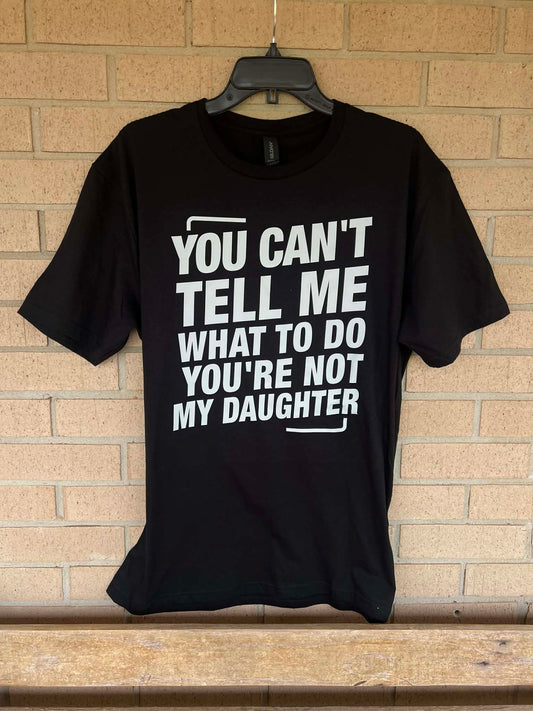 you can't tell me what to do you're not my daughter tee