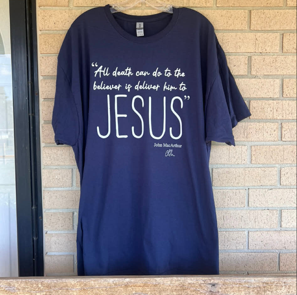 "all death can do to the believer is deliver him to Jesus" tee