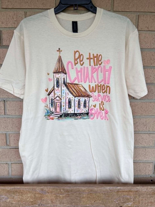 Be the church when service is over tee