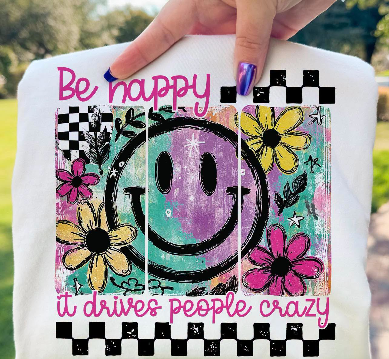 Be happy it drives people crazy tee